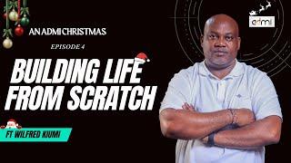 S1E4: Building Life From Scratch | An ADMI Christmas ft Wilfred Kiumi